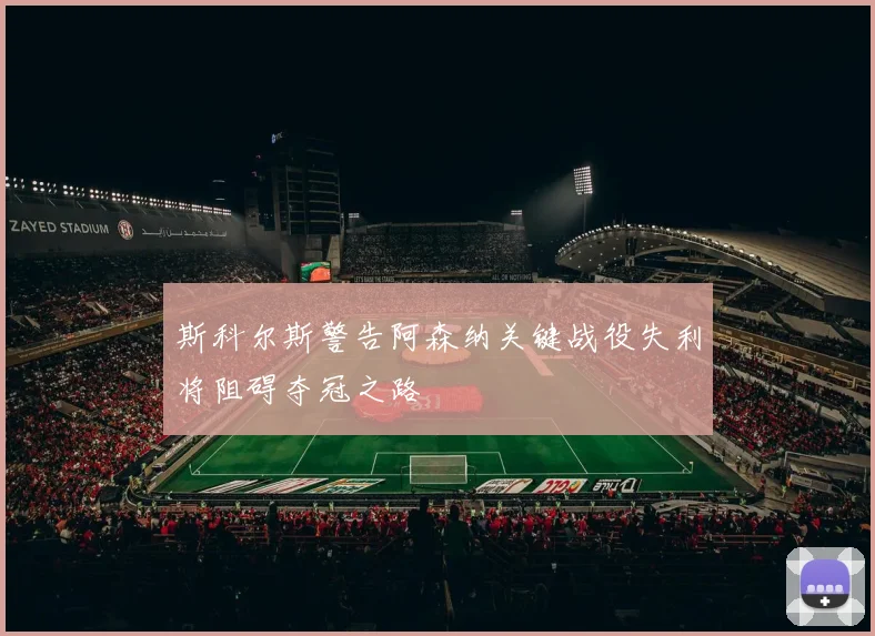 斯科尔斯警告阿森纳关键战役失利将阻碍夺冠之路