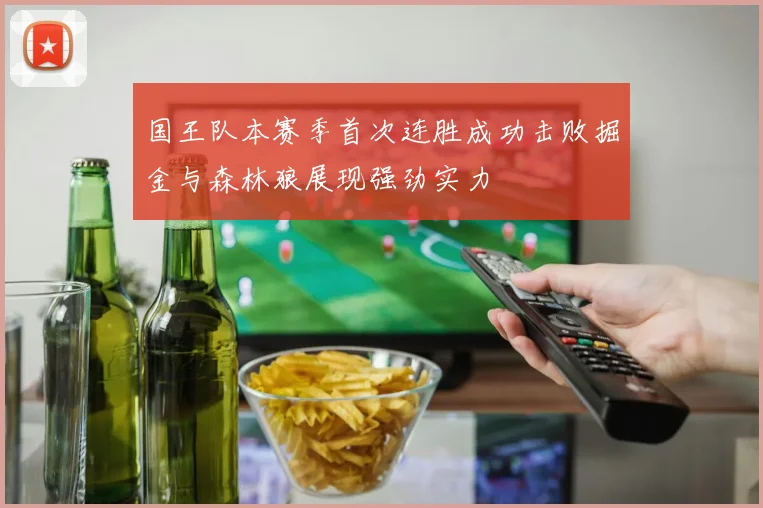 国王队本赛季首次连胜成功击败掘金与森林狼展现强劲实力