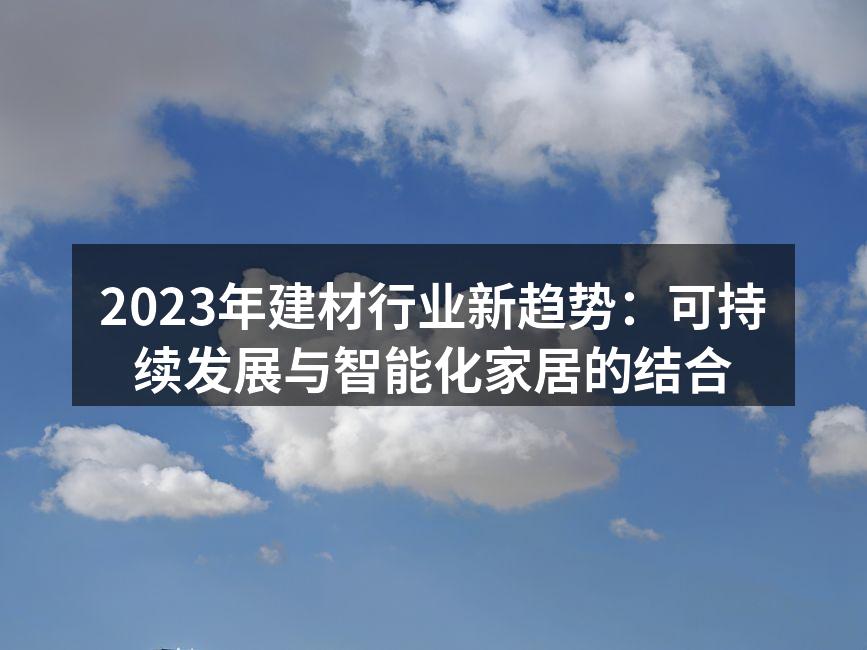2023年建材行业新趋势：可持续发展与智能化家居的结合